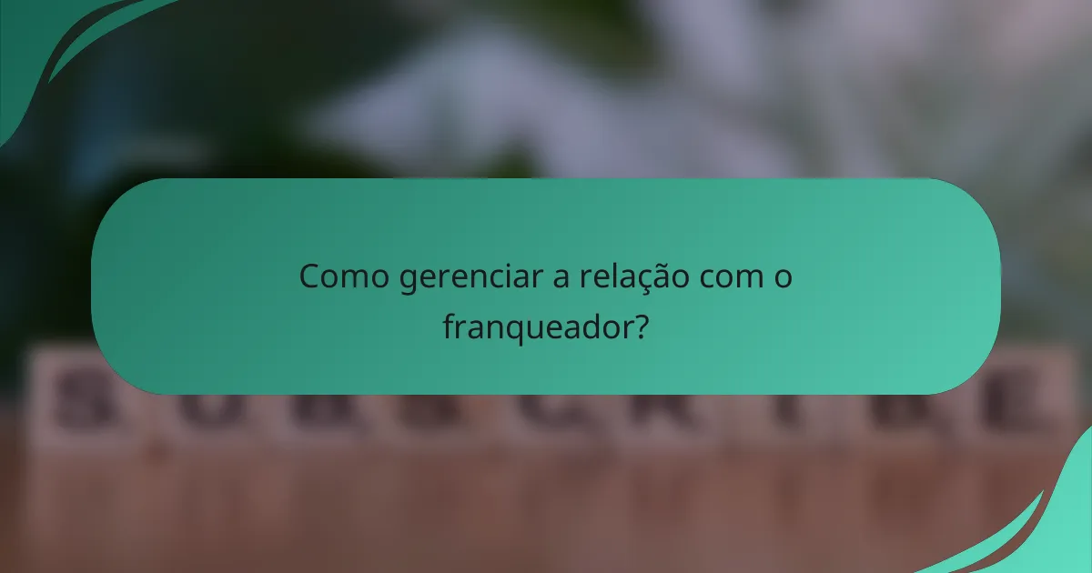 Como gerenciar a relação com o franqueador?