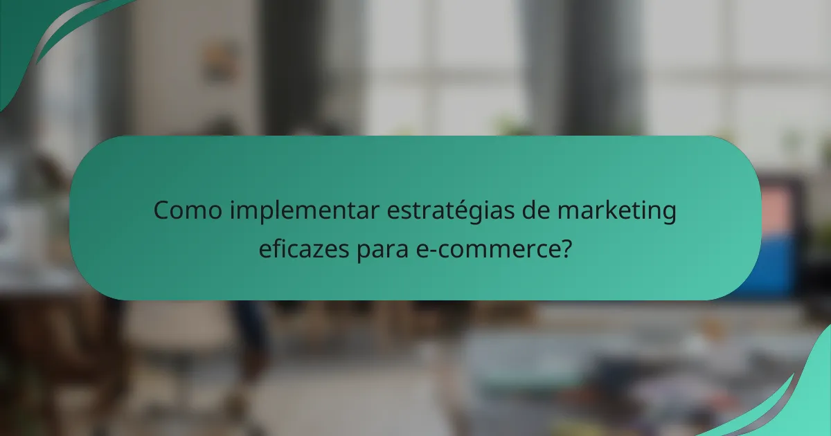 Como implementar estratégias de marketing eficazes para e-commerce?