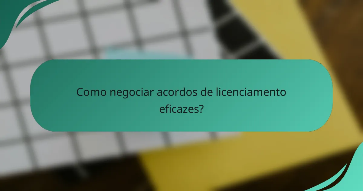 Como negociar acordos de licenciamento eficazes?