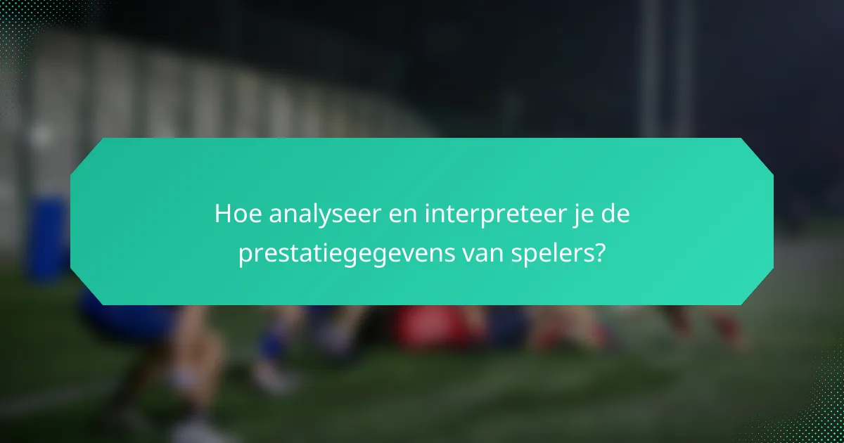 Hoe analyseer en interpreteer je de prestatiegegevens van spelers?