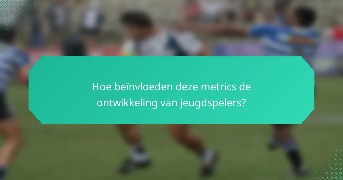 Hoe beïnvloeden deze metrics de ontwikkeling van jeugdspelers?