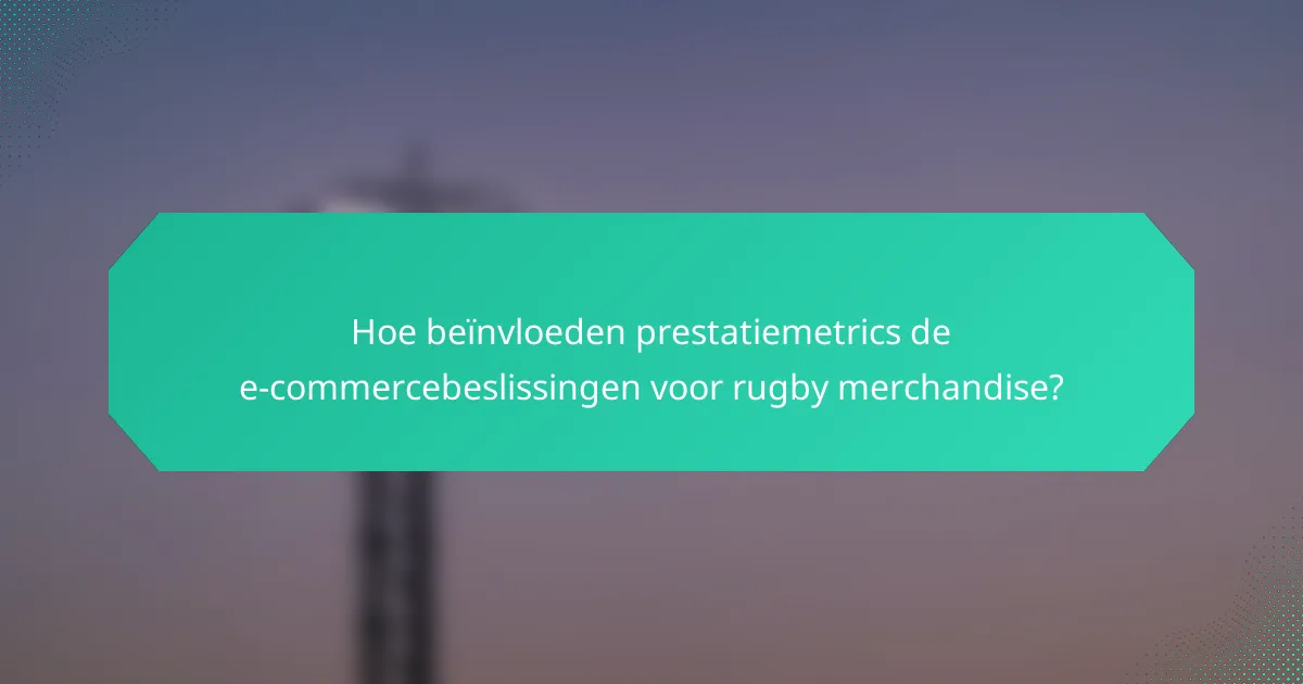 Hoe beïnvloeden prestatiemetrics de e-commercebeslissingen voor rugby merchandise?