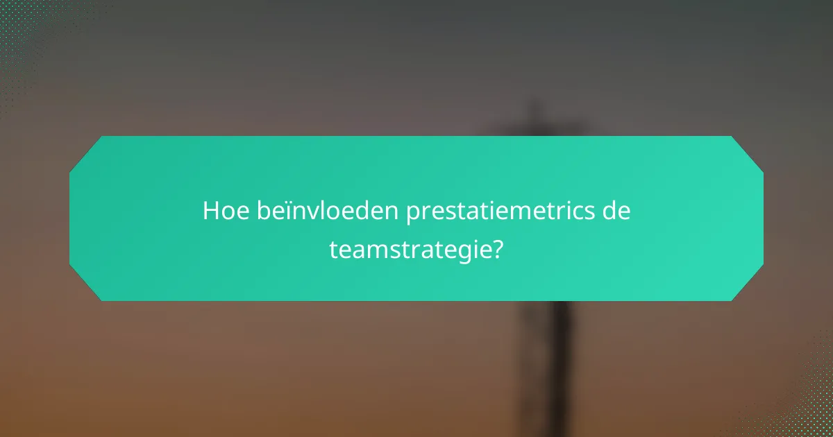Hoe beïnvloeden prestatiemetrics de teamstrategie?