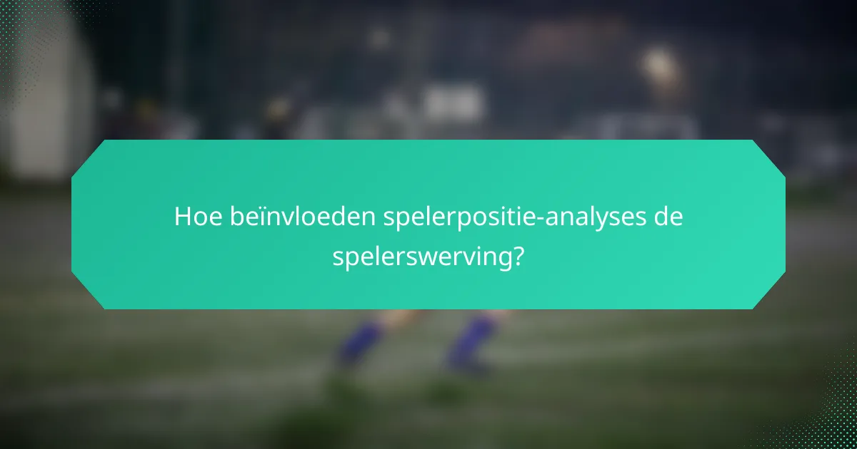 Hoe beïnvloeden spelerpositie-analyses de spelerswerving?