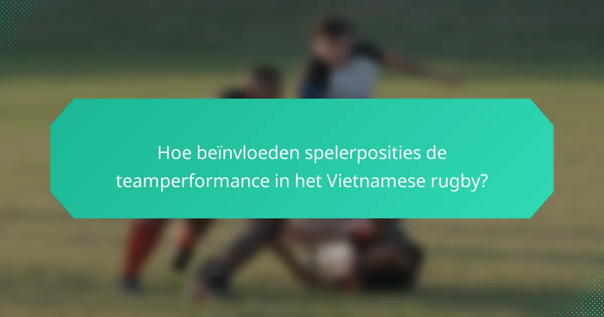 Hoe beïnvloeden spelerposities de teamperformance in het Vietnamese rugby?