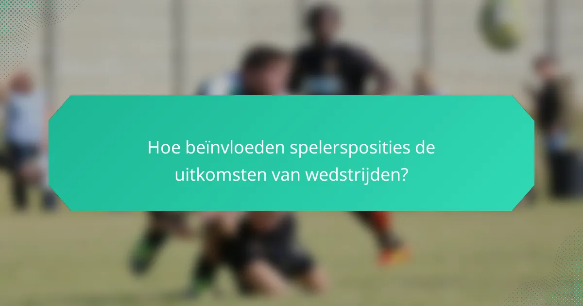 Hoe beïnvloeden spelersposities de uitkomsten van wedstrijden?