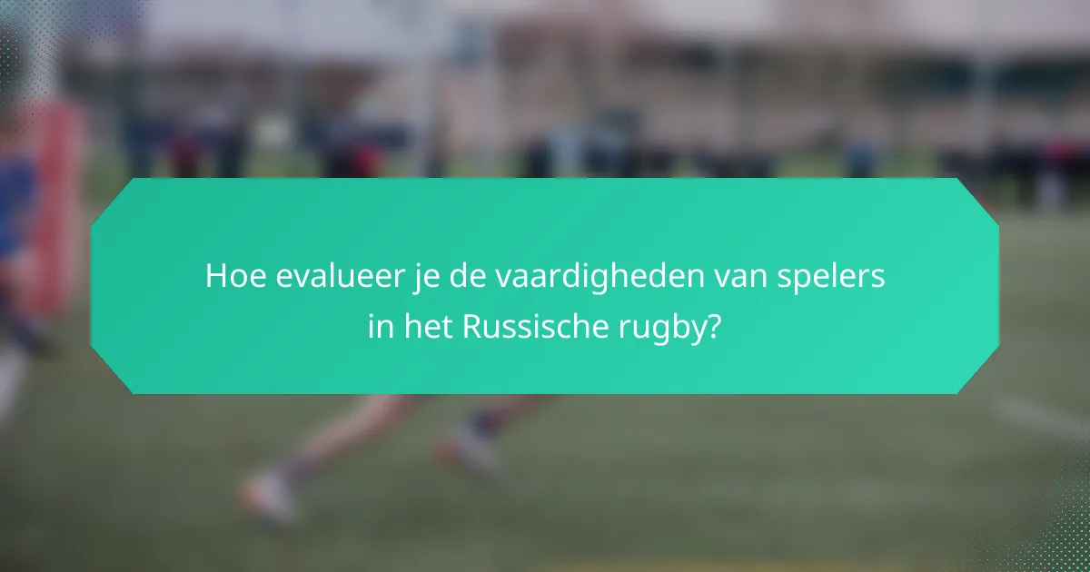 Hoe evalueer je de vaardigheden van spelers in het Russische rugby?