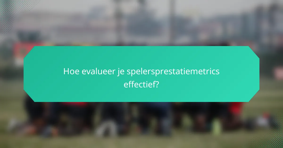 Hoe evalueer je spelersprestatiemetrics effectief?