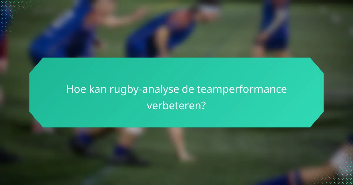 Hoe kan rugby-analyse de teamperformance verbeteren?