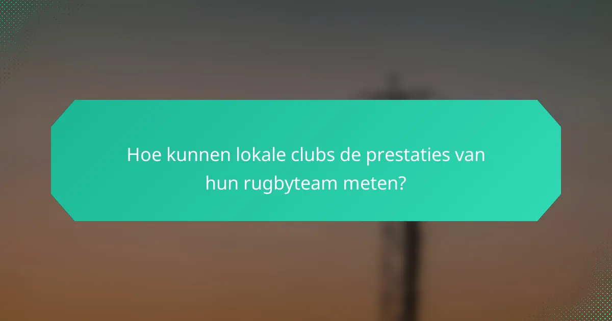 Hoe kunnen lokale clubs de prestaties van hun rugbyteam meten?
