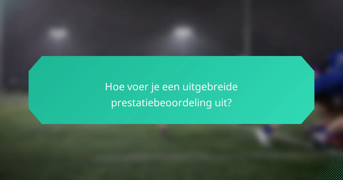 Hoe voer je een uitgebreide prestatiebeoordeling uit?