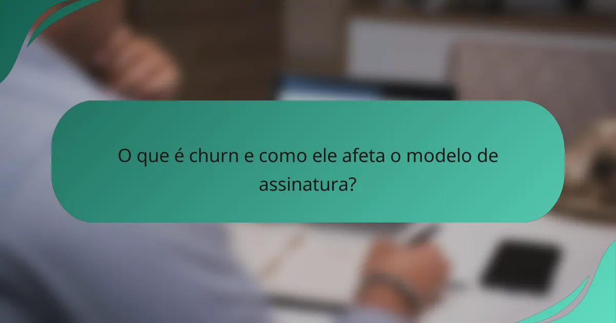 O que é churn e como ele afeta o modelo de assinatura?