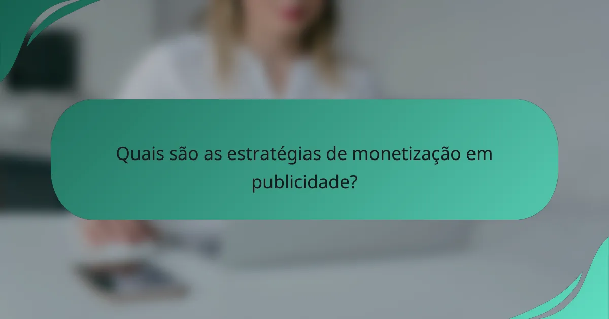 Quais são as estratégias de monetização em publicidade?