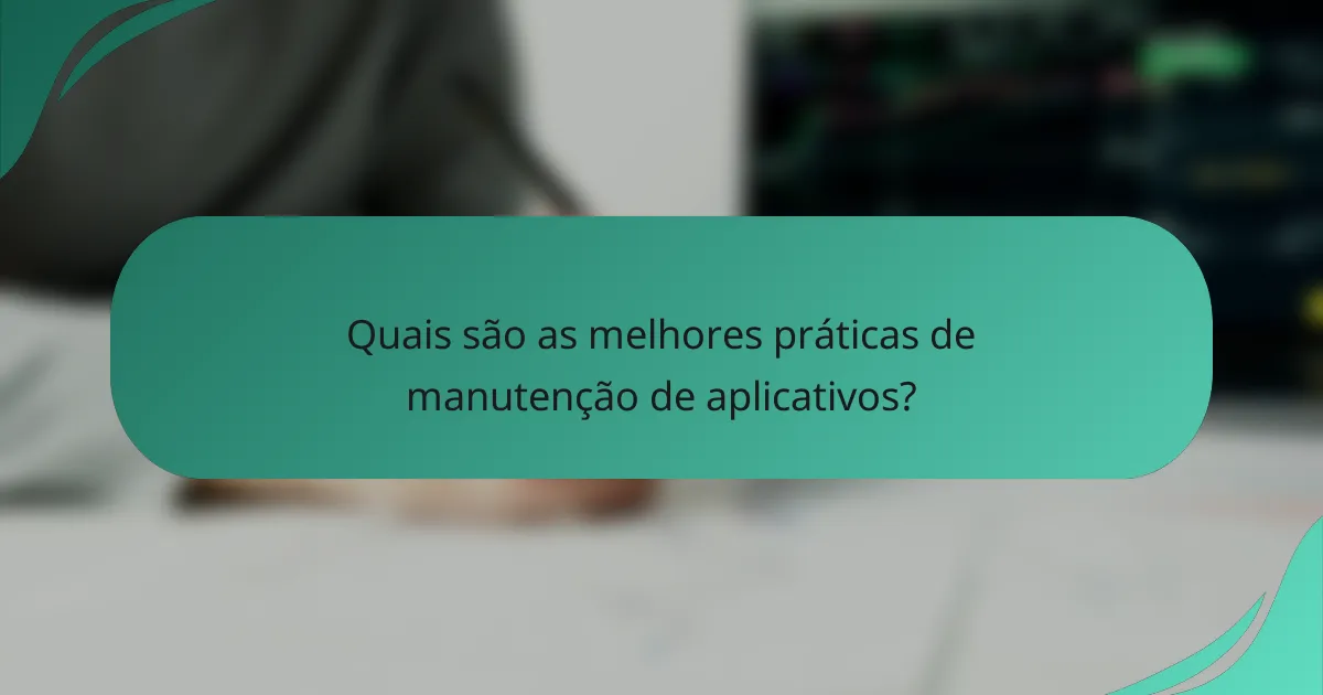 Quais são as melhores práticas de manutenção de aplicativos?
