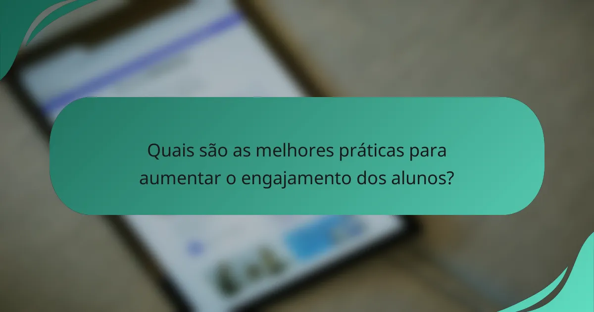 Quais são as melhores práticas para aumentar o engajamento dos alunos?