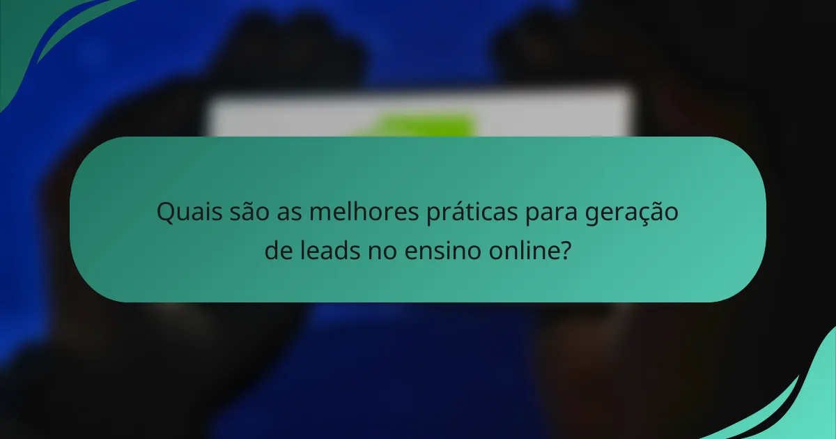 Quais são as melhores práticas para geração de leads no ensino online?