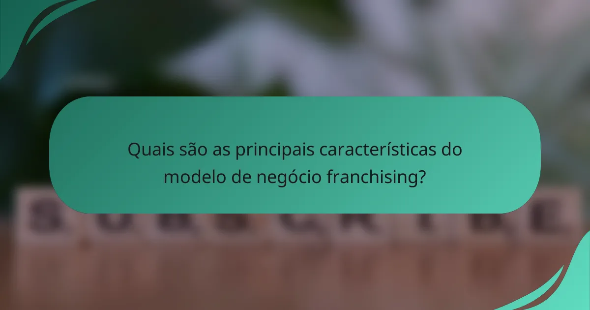 Quais são as principais características do modelo de negócio franchising?