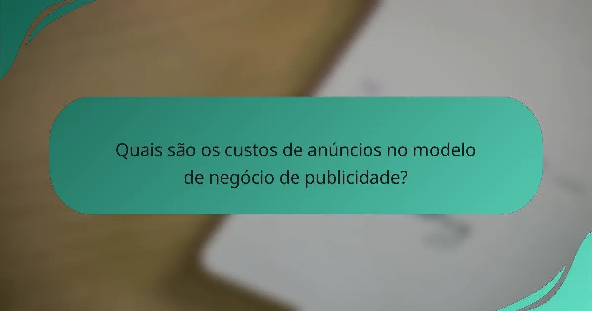 Quais são os custos de anúncios no modelo de negócio de publicidade?