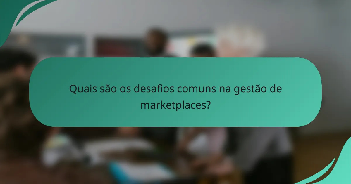 Quais são os desafios comuns na gestão de marketplaces?
