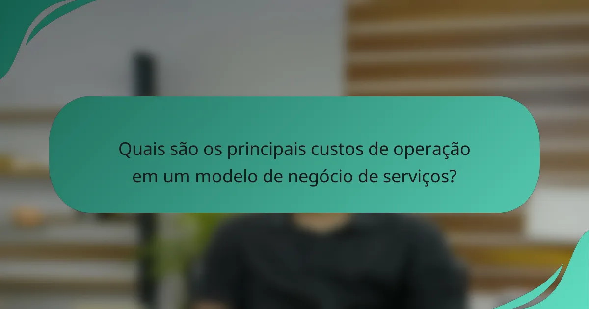 Quais são os principais custos de operação em um modelo de negócio de serviços?