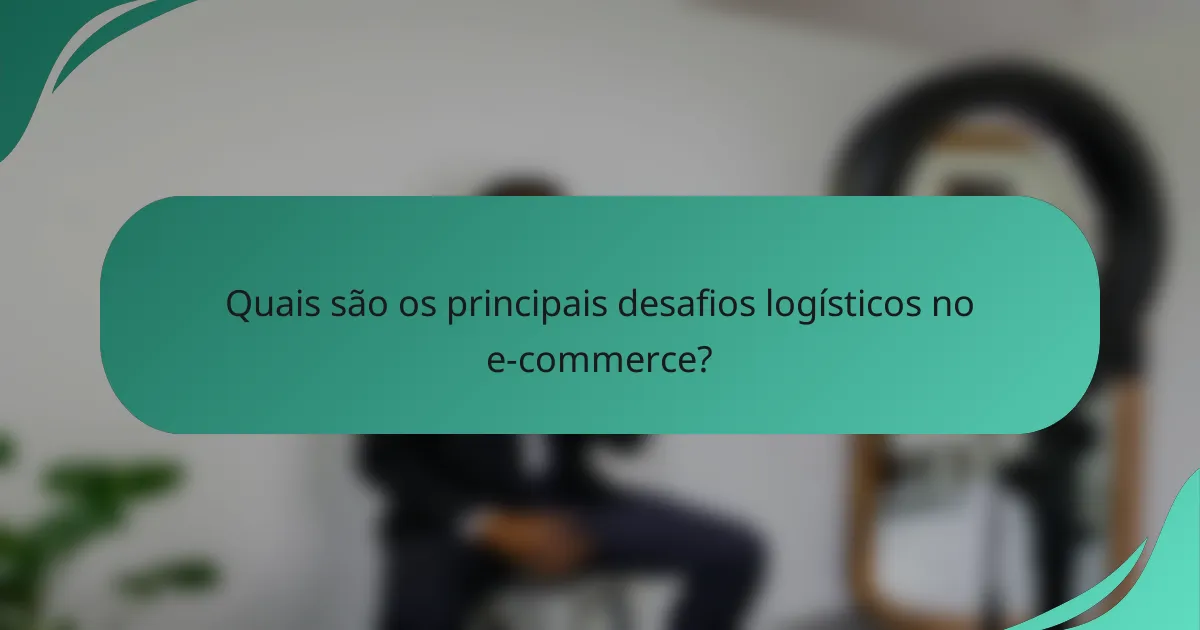 Quais são os principais desafios logísticos no e-commerce?