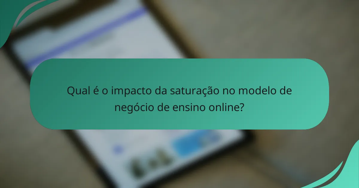 Qual é o impacto da saturação no modelo de negócio de ensino online?