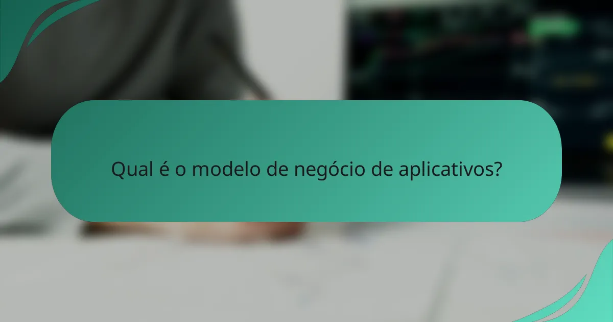 Qual é o modelo de negócio de aplicativos?