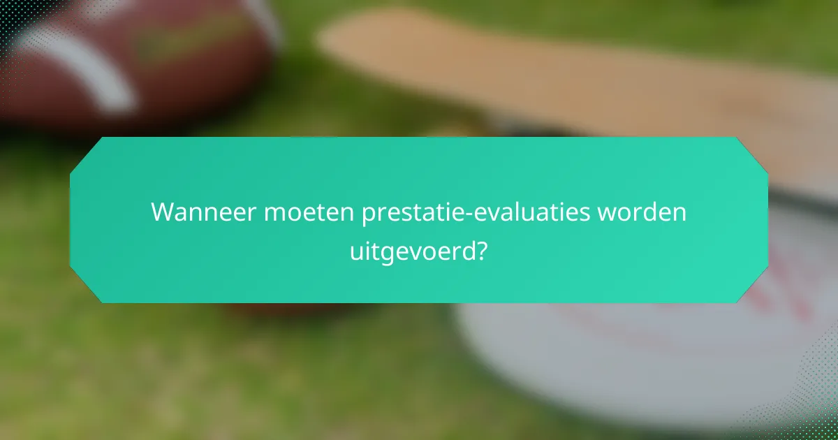 Wanneer moeten prestatie-evaluaties worden uitgevoerd?