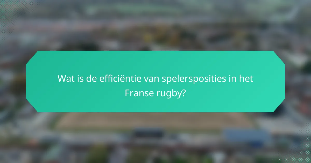 Wat is de efficiëntie van spelersposities in het Franse rugby?