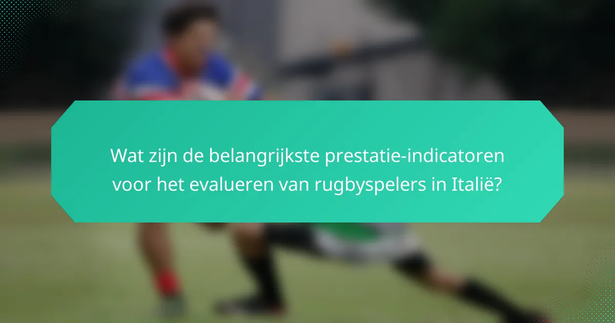Wat zijn de belangrijkste prestatie-indicatoren voor het evalueren van rugbyspelers in Italië?