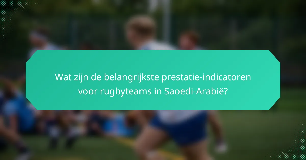 Wat zijn de belangrijkste prestatie-indicatoren voor rugbyteams in Saoedi-Arabië?