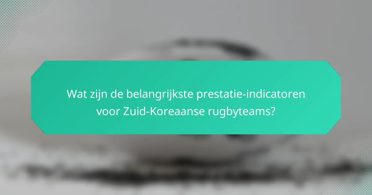 Wat zijn de belangrijkste prestatie-indicatoren voor Zuid-Koreaanse rugbyteams?