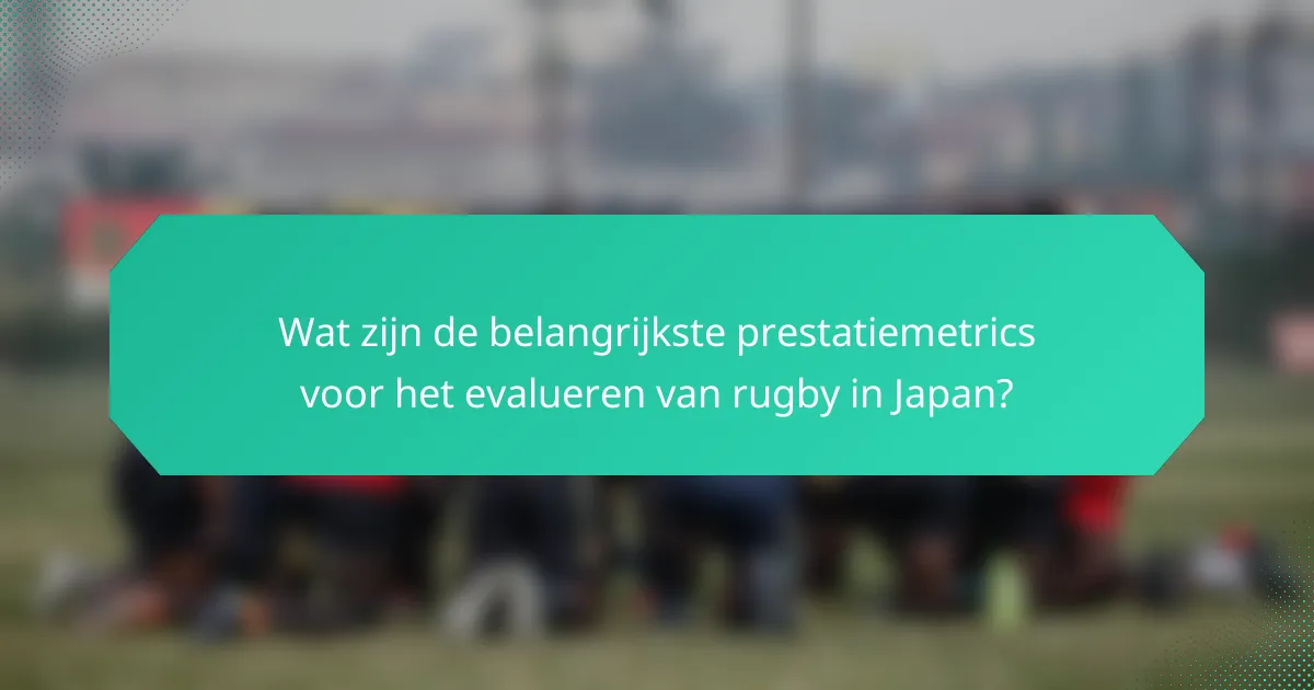 Wat zijn de belangrijkste prestatiemetrics voor het evalueren van rugby in Japan?