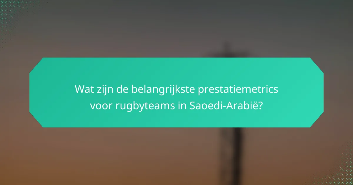 Wat zijn de belangrijkste prestatiemetrics voor rugbyteams in Saoedi-Arabië?