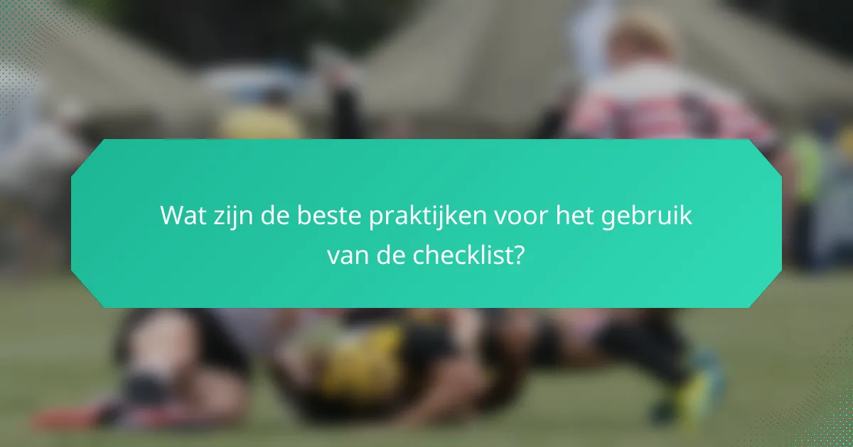 Wat zijn de beste praktijken voor het gebruik van de checklist?