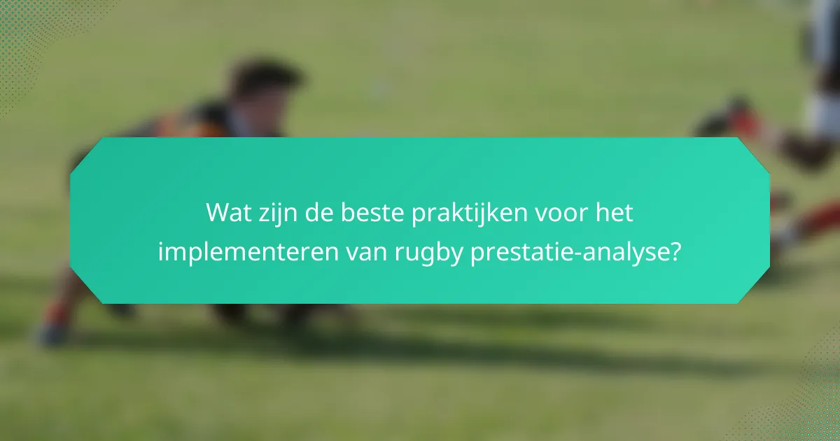 Wat zijn de beste praktijken voor het implementeren van rugby prestatie-analyse?