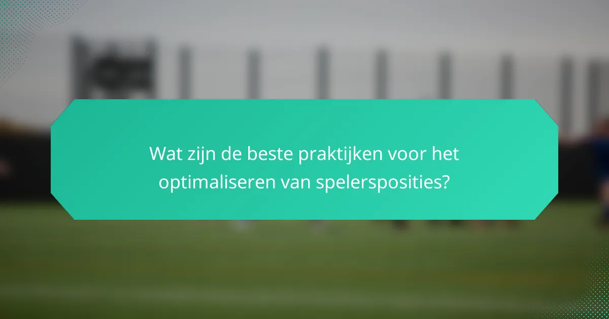 Wat zijn de beste praktijken voor het optimaliseren van spelersposities?