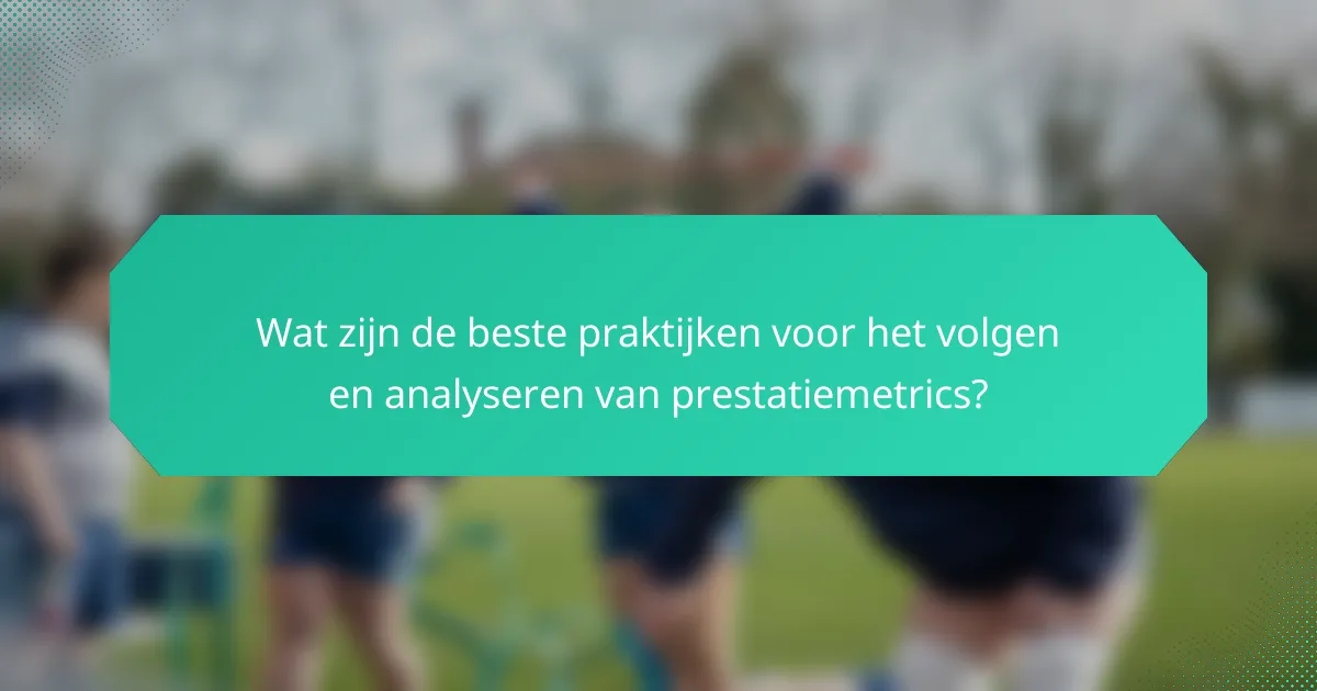 Wat zijn de beste praktijken voor het volgen en analyseren van prestatiemetrics?
