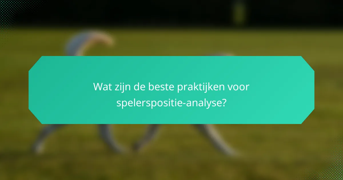 Wat zijn de beste praktijken voor spelerspositie-analyse?