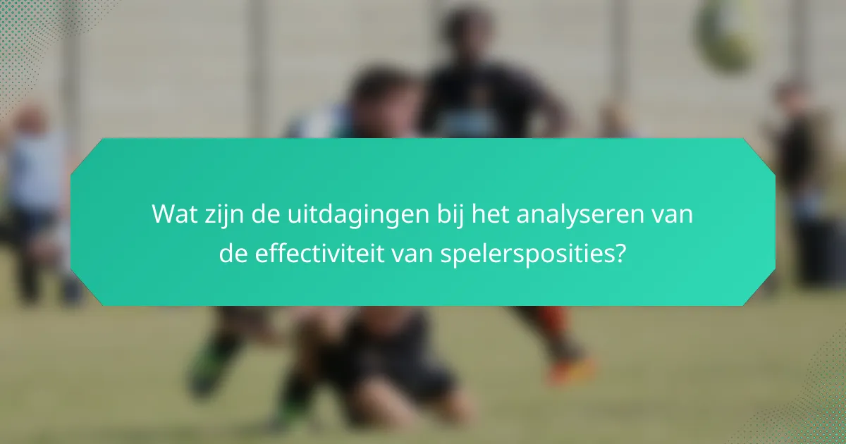 Wat zijn de uitdagingen bij het analyseren van de effectiviteit van spelersposities?