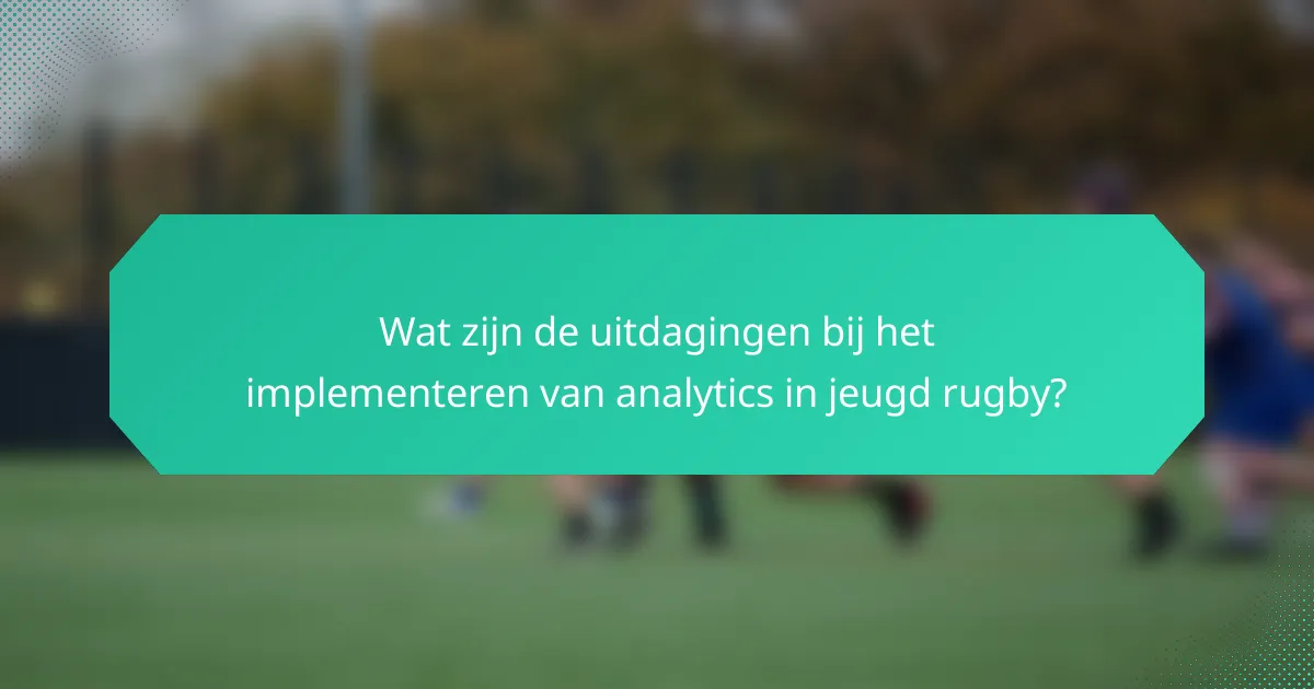 Wat zijn de uitdagingen bij het implementeren van analytics in jeugd rugby?