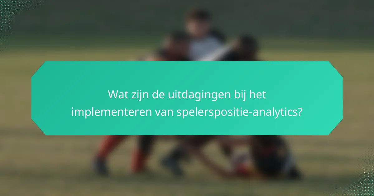 Wat zijn de uitdagingen bij het implementeren van spelerspositie-analytics?