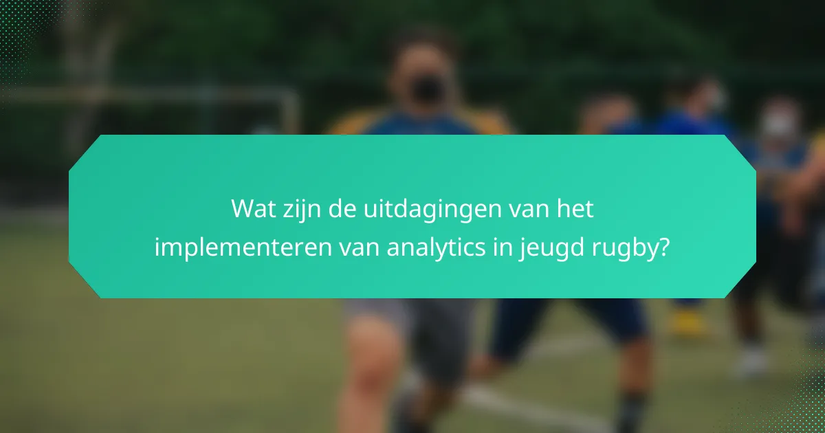 Wat zijn de uitdagingen van het implementeren van analytics in jeugd rugby?
