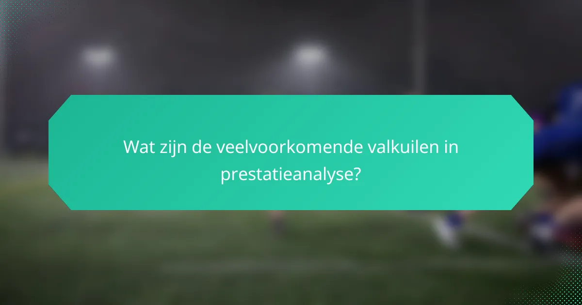 Wat zijn de veelvoorkomende valkuilen in prestatieanalyse?