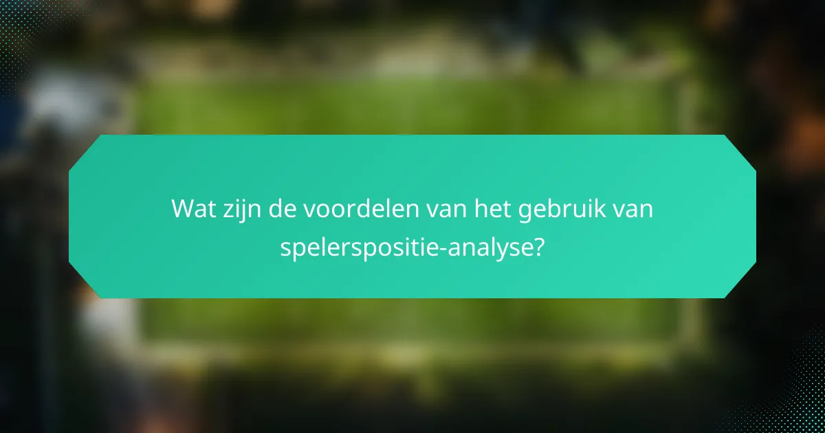 Wat zijn de voordelen van het gebruik van spelerspositie-analyse?