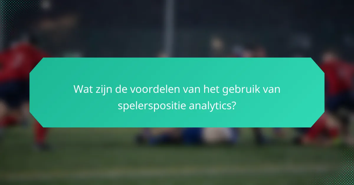 Wat zijn de voordelen van het gebruik van spelerspositie analytics?
