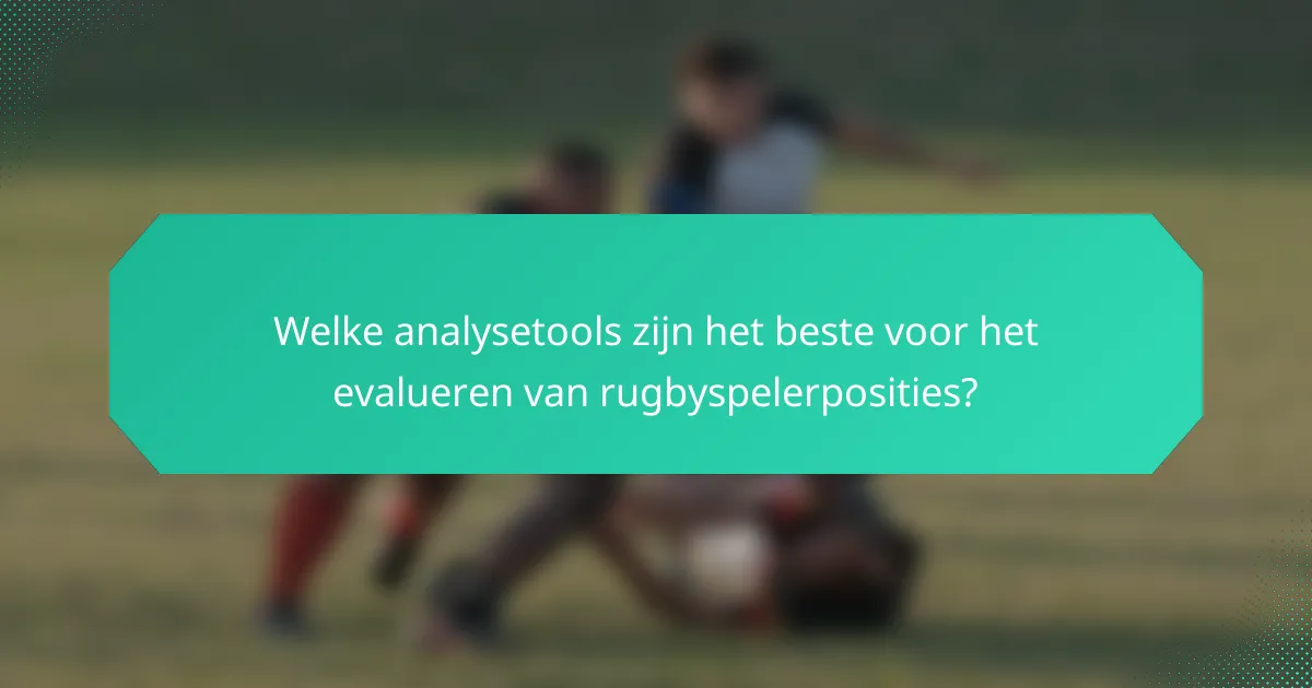 Welke analysetools zijn het beste voor het evalueren van rugbyspelerposities?