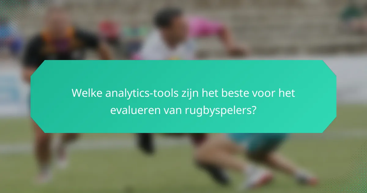 Welke analytics-tools zijn het beste voor het evalueren van rugbyspelers?
