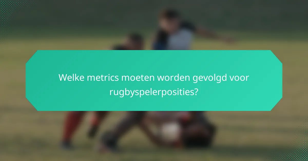 Welke metrics moeten worden gevolgd voor rugbyspelerposities?