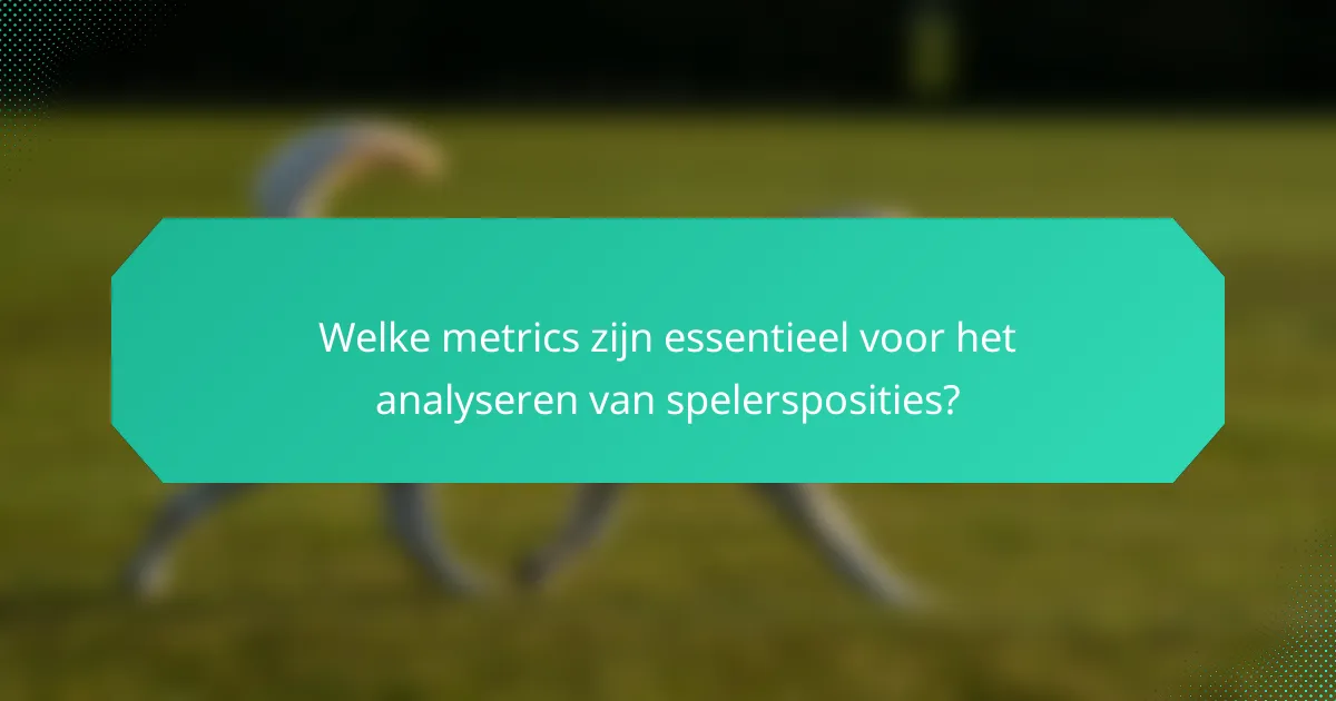 Welke metrics zijn essentieel voor het analyseren van spelersposities?